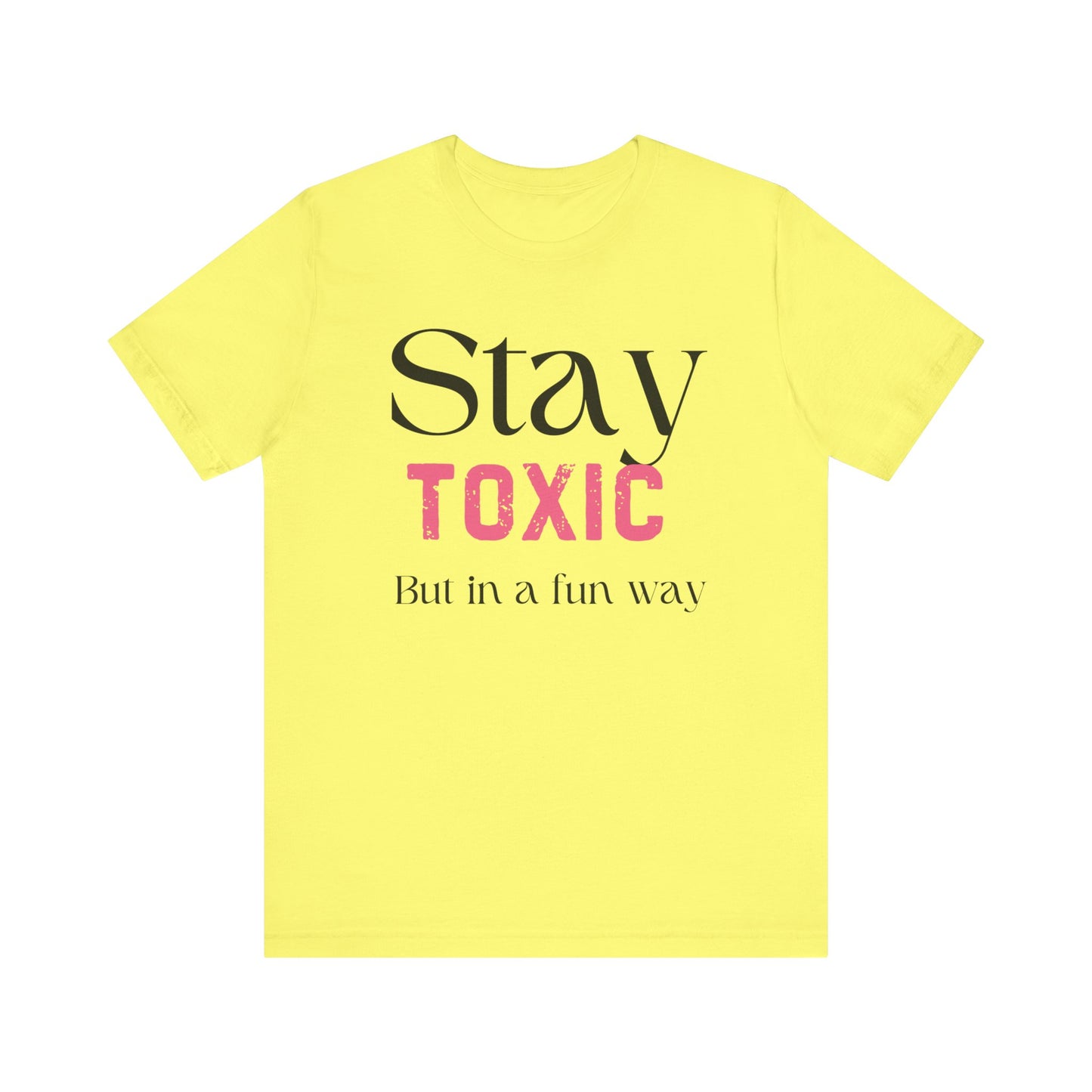 Stay Toxic T-Shirt - Fun Casual Unisex Jersey Tee