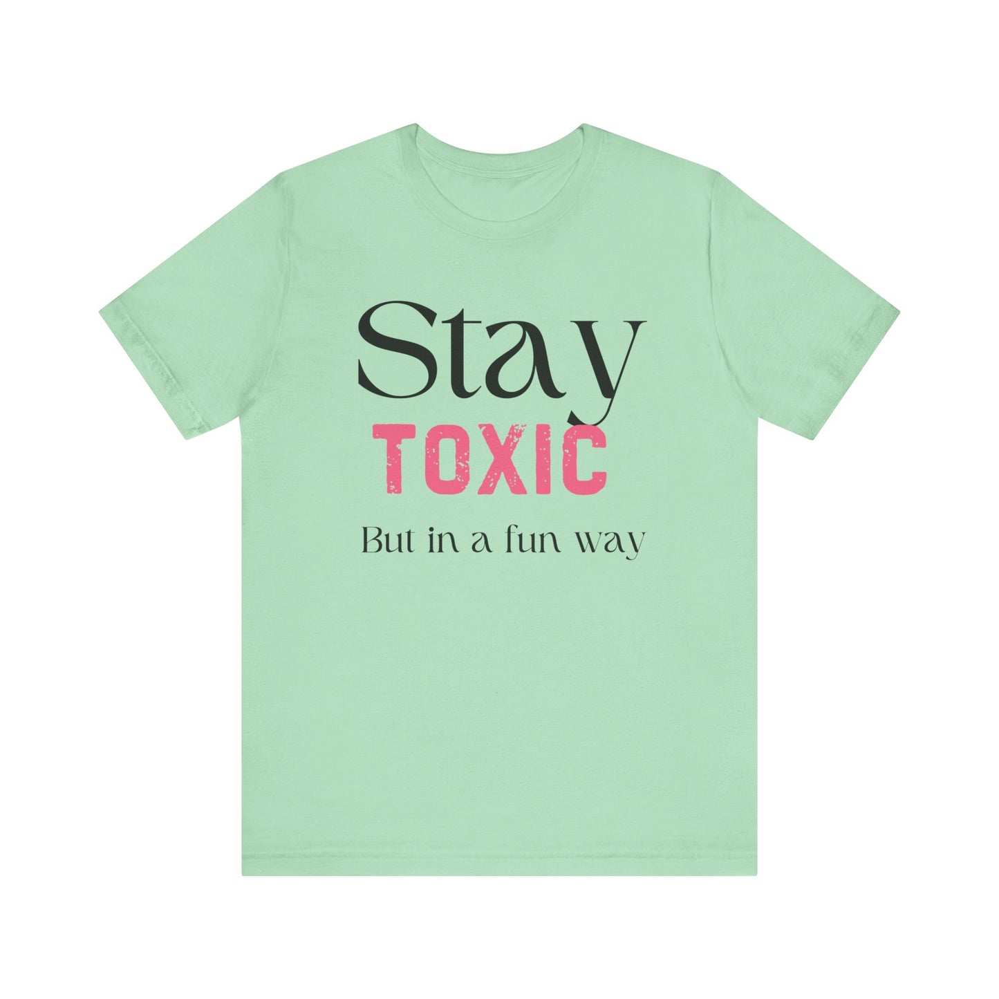 Stay Toxic T-Shirt - Fun Casual Unisex Jersey Tee