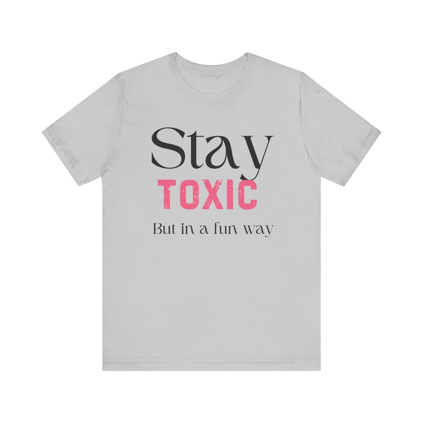 Stay Toxic T-Shirt - Fun Casual Unisex Jersey Tee