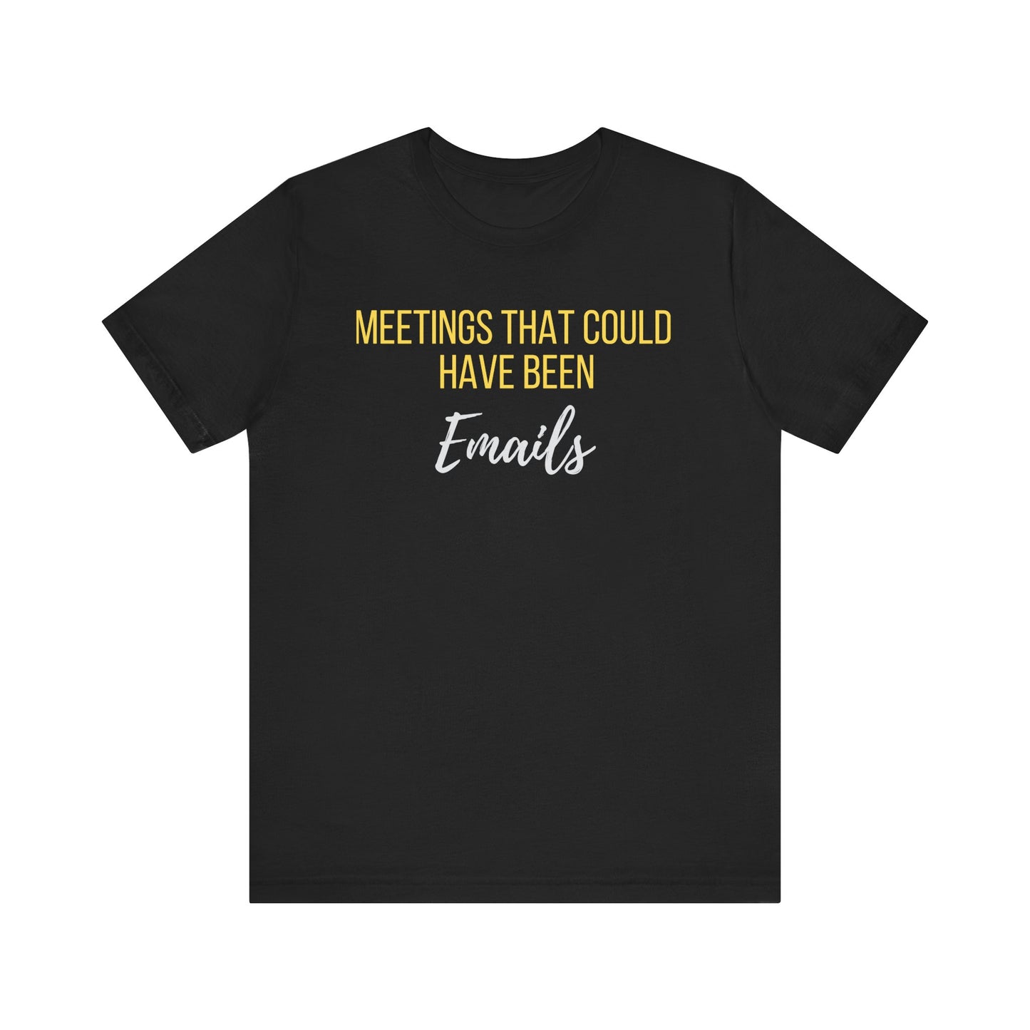 Meetings That Could Have Been Emails Unisex Tee- An Unofficial Office Hero Statement