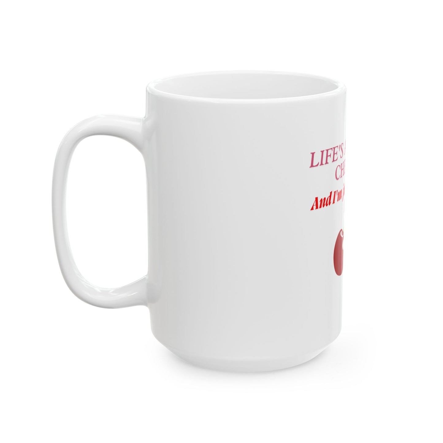 Mug - Life's a Bowl of Cherries Funny Quote Ceramic Mug (11oz, 15oz)