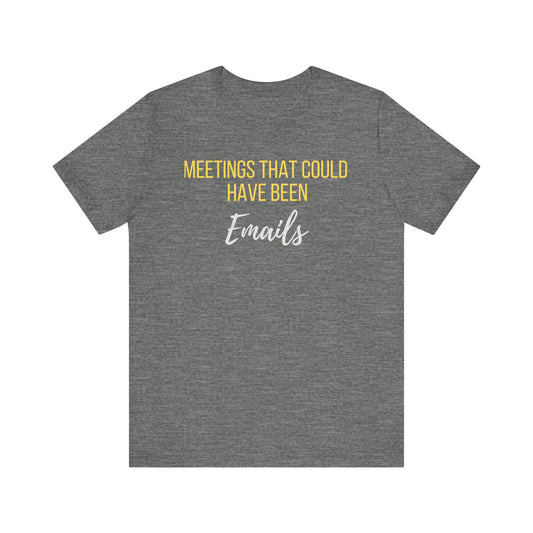 Meetings That Could Have Been Emails Unisex Tee- An Unofficial Office Hero Statement