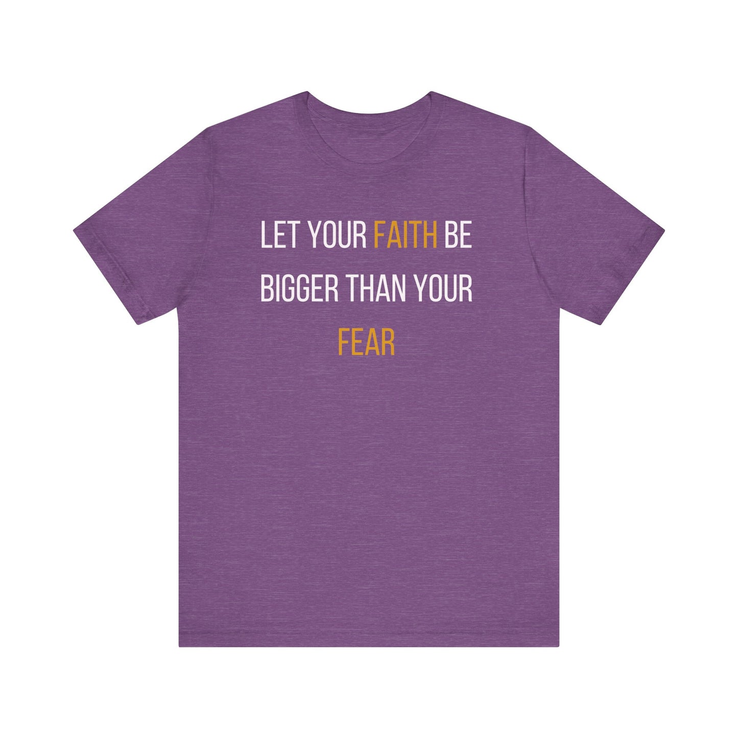 Motivational Faith T-Shirt - Let Your Faith Be Bigger Than Your Fear