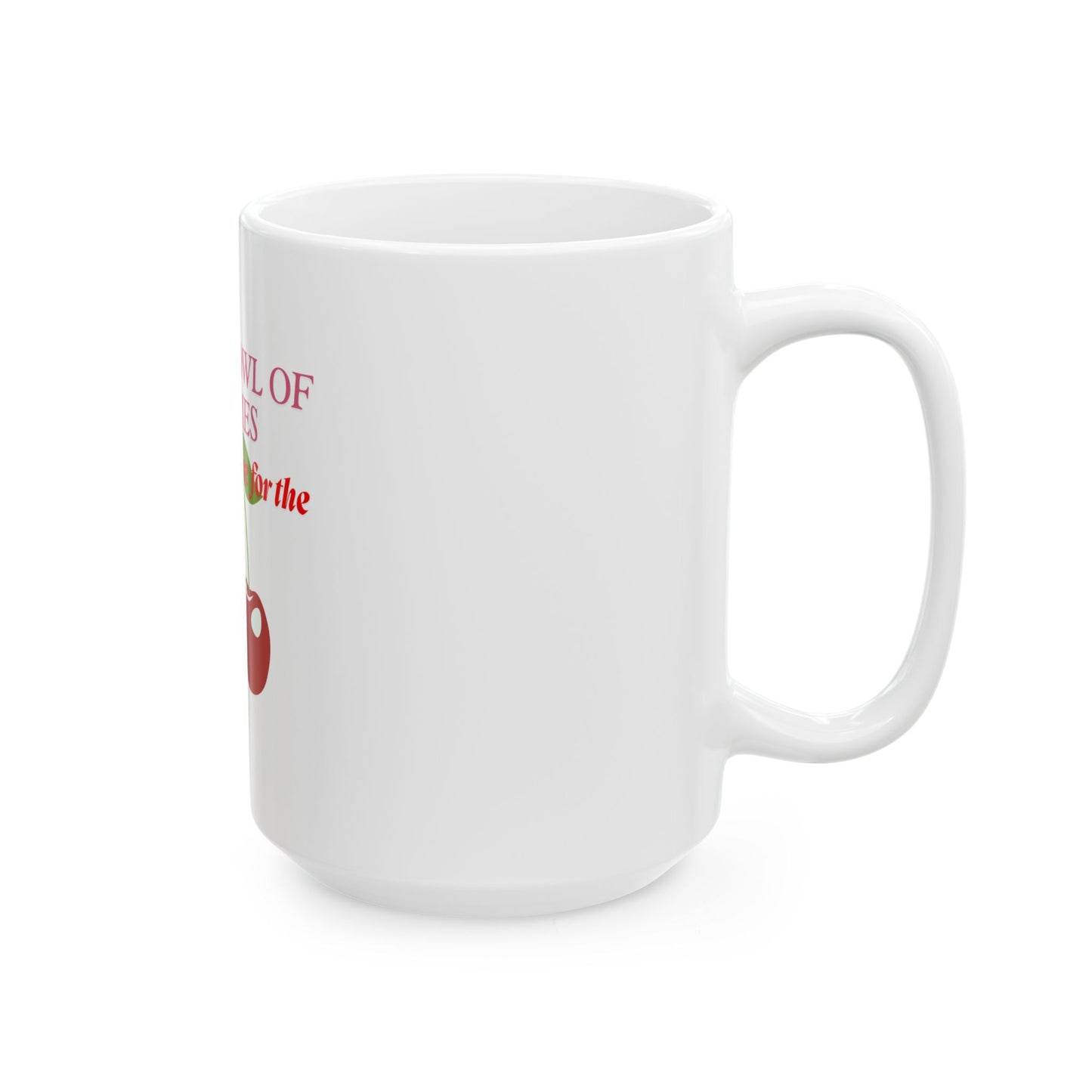 Mug - Life's a Bowl of Cherries Funny Quote Ceramic Mug (11oz, 15oz)