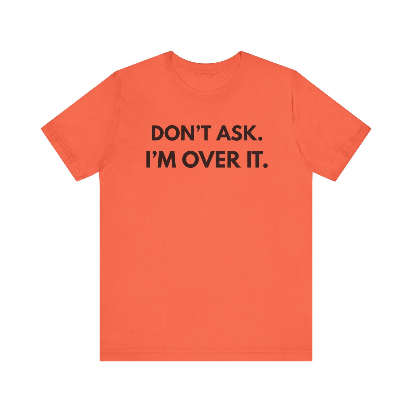 "Don't Ask. I'm Over It" Unisex Jersey Tee - Casual Wear for Life's Frustrations