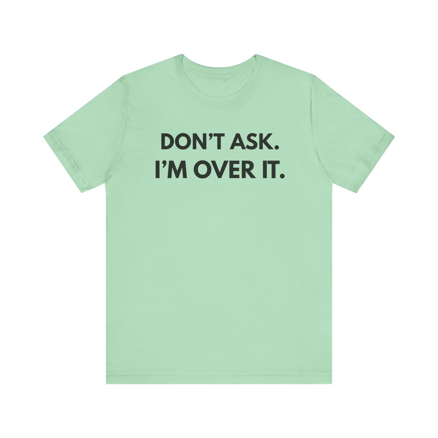 "Don't Ask. I'm Over It" Unisex Jersey Tee - Casual Wear for Life's Frustrations