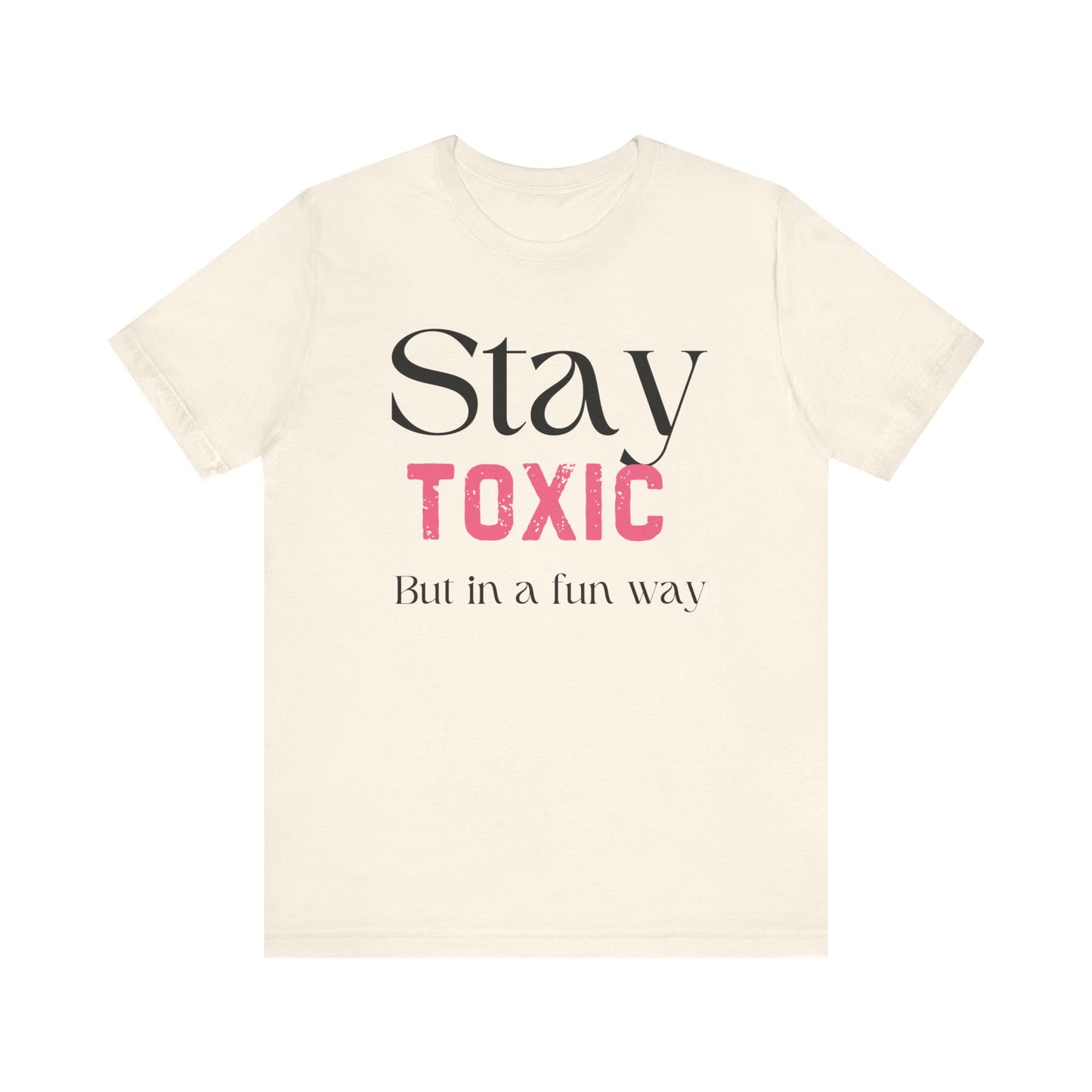 Stay Toxic T-Shirt - Fun Casual Unisex Jersey Tee
