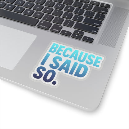 Funny Mom Quote Because I Said So Kiss-Cut Stickers - Perfect for Laptops, Notebooks, and Gifts!