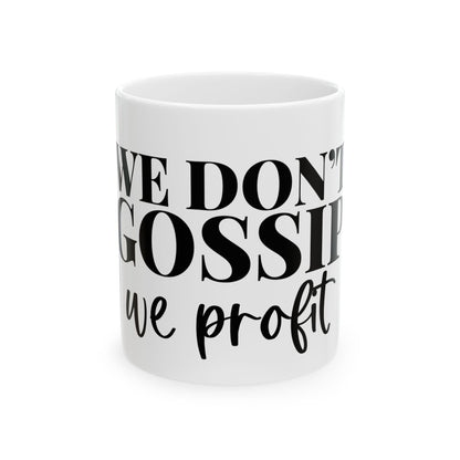 Mug - We Don't Gossip We Profit Ceramic Coffee Cup (11oz, 15oz)