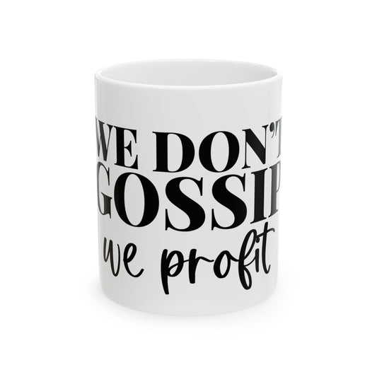 Mug - We Don't Gossip We Profit Ceramic Coffee Cup (11oz, 15oz)