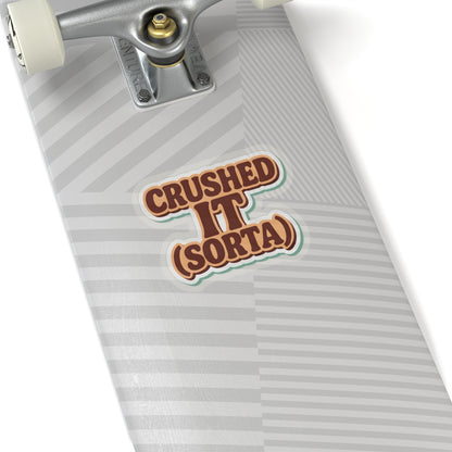 Crushed It... Sorta" Sticker – Semi-Success, Full Vibe