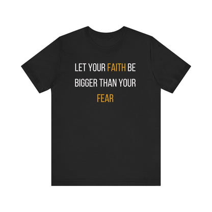 Motivational Faith T-Shirt - Let Your Faith Be Bigger Than Your Fear
