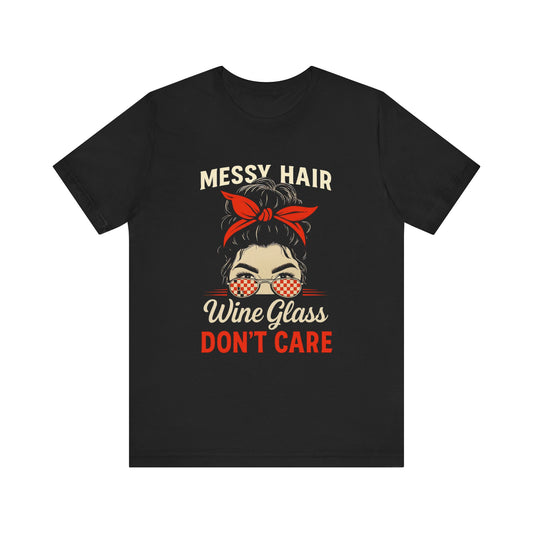 Messy Hair Don't Care Tee, Funny T-Shirt, Wine Lovers Gift, Casual Wear, Birthday Gift, Summer Top