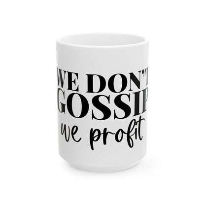 Mug - We Don't Gossip We Profit Ceramic Coffee Cup (11oz, 15oz)
