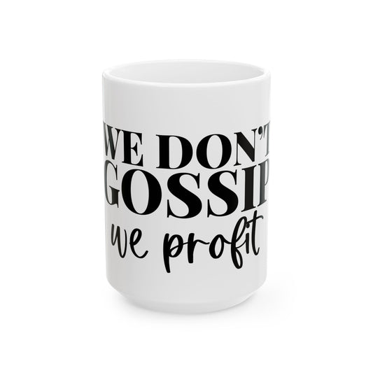 Mug - We Don't Gossip We Profit Ceramic Coffee Cup (11oz, 15oz)