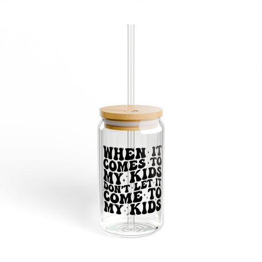 When It Comes to my Kids Sipper Glass, 16oz