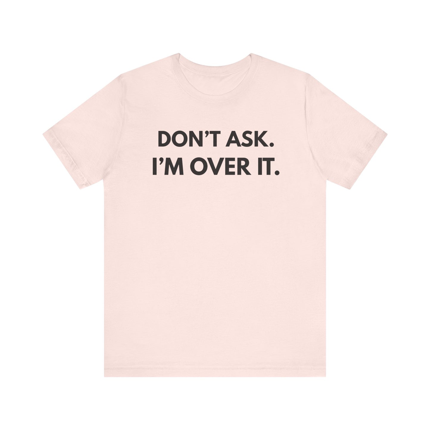 "Don't Ask. I'm Over It" Unisex Jersey Tee - Casual Wear for Life's Frustrations