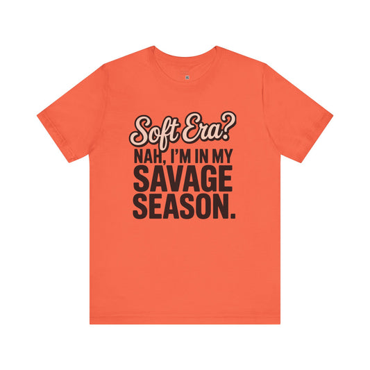 Soft Era? Nah, I’m in My Savage Season" T-Shirt – For the Woman Who’s Done Playing Nice - Bold Statement T-Shirt, Casual Wear, Gift Idea for Friends, Summer Style, Trendy Apparel