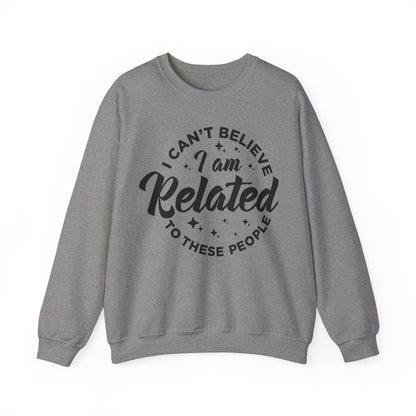 I Can't Believe I Am Related to these People Crewneck Sweatshirt