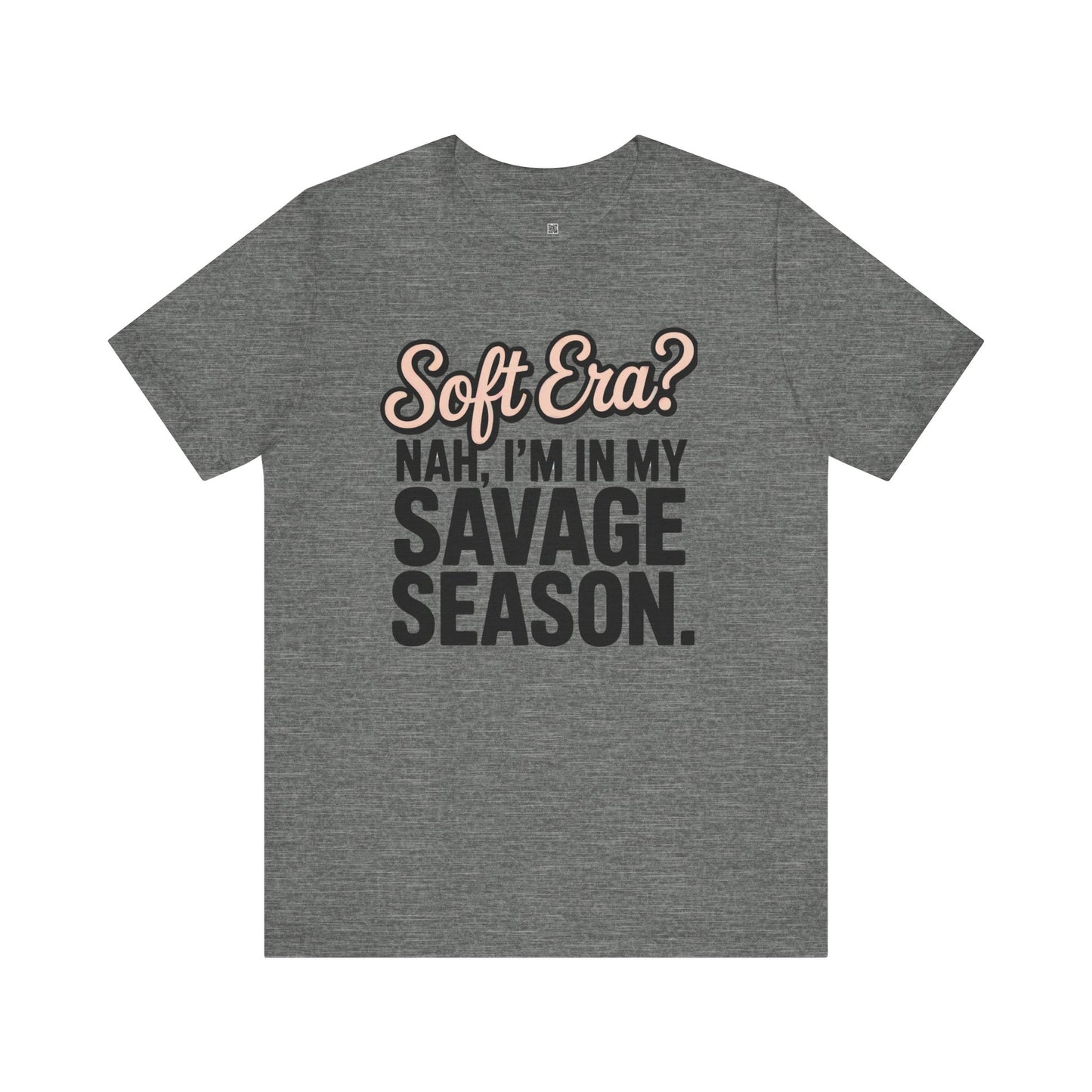 Soft Era? Nah, I’m in My Savage Season" T-Shirt – For the Woman Who’s Done Playing Nice - Bold Statement T-Shirt, Casual Wear, Gift Idea for Friends, Summer Style, Trendy Apparel