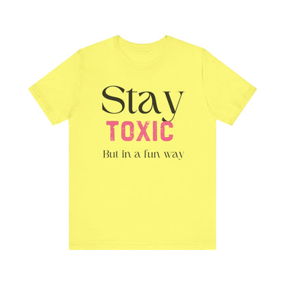 Stay Toxic T-Shirt - Fun Casual Unisex Jersey Tee