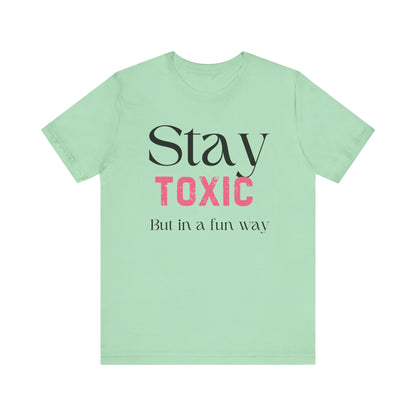 Stay Toxic T-Shirt - Fun Casual Unisex Jersey Tee