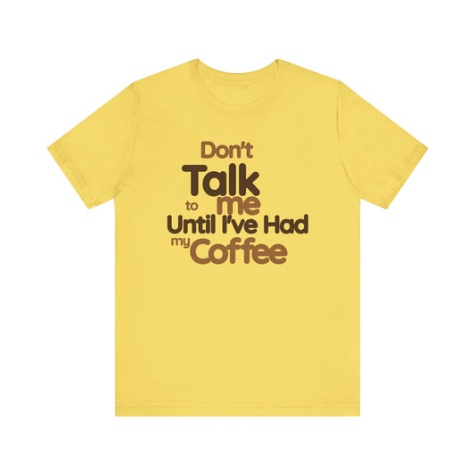 Funny Coffee Lover Tee - Don't Talk to Me Until I've Had My Coffee