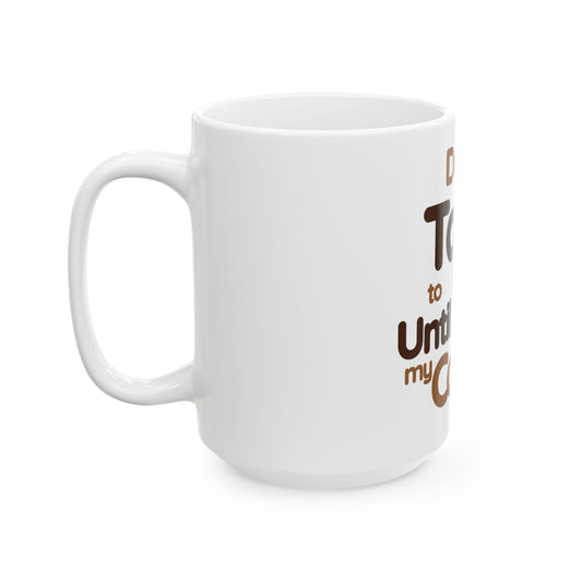Coffee Lover's Ceramic Mug - "Don't Talk to Me Until I've Had My Coffee" - 11oz & 15oz Options