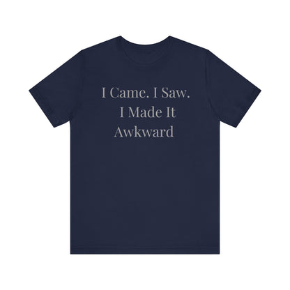 I Came. I Saw. I Made It Awkward- Celebrate Your Quirky Charm