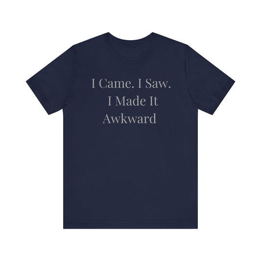 I Came. I Saw. I Made It Awkward- Celebrate Your Quirky Charm
