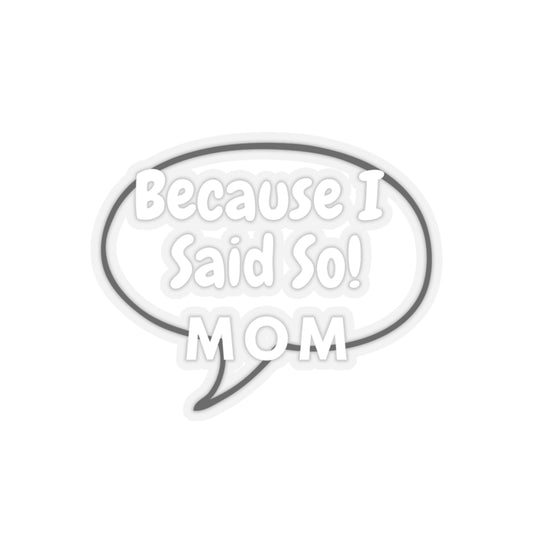 Funny Mom Quote Because I Said So Kiss-Cut Stickers - Perfect for Laptops, Notebooks, and Gifts!