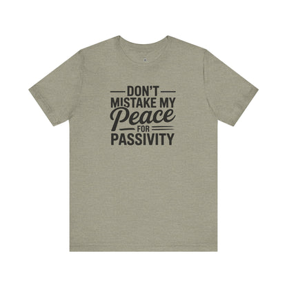 Don’t Mistake My Peace for Passivity – Statement Tee for the Unshakable - Calm, Mindfulness, Gift for Peace Lovers, Relaxation, Great for Everyday Wear