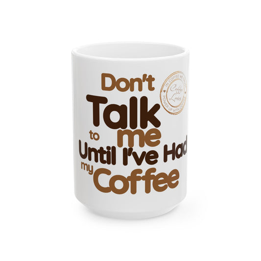 Coffee Lover's Ceramic Mug - "Don't Talk to Me Until I've Had My Coffee" - 11oz & 15oz Options