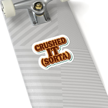 Crushed It... Sorta" Sticker – Semi-Success, Full Vibe