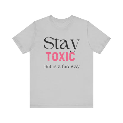 Stay Toxic T-Shirt - Fun Casual Unisex Jersey Tee
