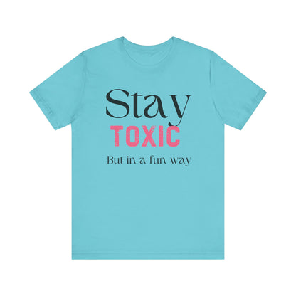 Stay Toxic T-Shirt - Fun Casual Unisex Jersey Tee