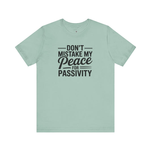 Don’t Mistake My Peace for Passivity – Statement Tee for the Unshakable - Calm, Mindfulness, Gift for Peace Lovers, Relaxation, Great for Everyday Wear