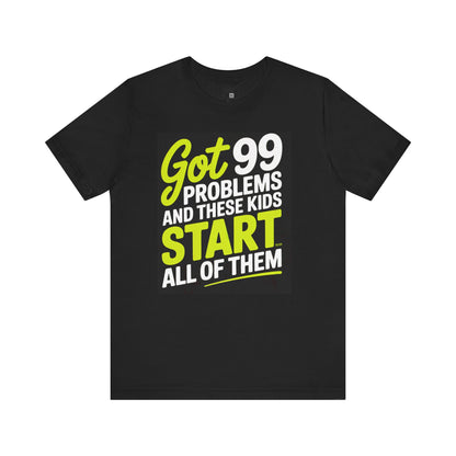Got 99 Problems and These Kids Start All of Them T-Shirt – Funny Parenting Shirt | Mom Life Tee | Sarcastic Graphic Tee | Bella+Canvas Unisex