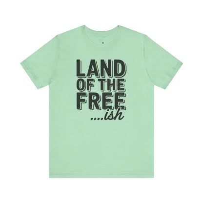 Land of the Freeish T-Shirt – Funny Black History Tee, Sarcastic Patriotic Shirt, Unisex July 4th Graphic Tee