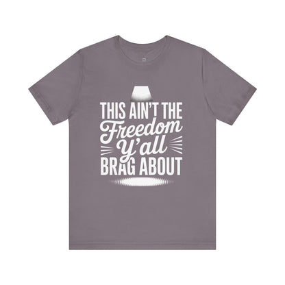 This Ain’t the Freedom Y’all Brag About T-Shirt – Black Truth Tee, Sarcastic July 4th Shirt, Unapologetic Statement Shirt
