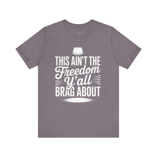 This Ain’t the Freedom Y’all Brag About T-Shirt – Black Truth Tee, Sarcastic July 4th Shirt, Unapologetic Statement Shirt