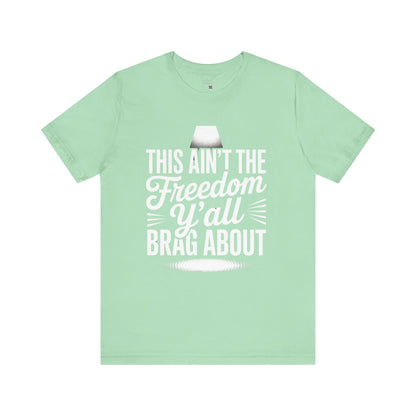 This Ain’t the Freedom Y’all Brag About T-Shirt – Black Truth Tee, Sarcastic July 4th Shirt, Unapologetic Statement Shirt