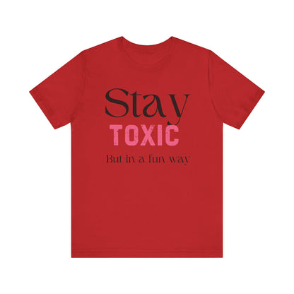 Stay Toxic T-Shirt - Fun Casual Unisex Jersey Tee