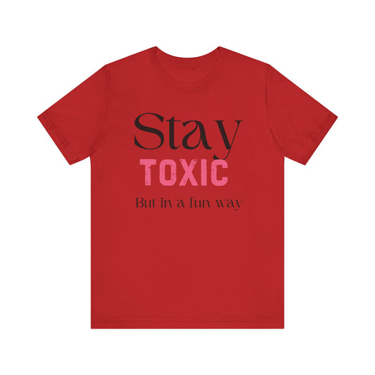 Stay Toxic T-Shirt - Fun Casual Unisex Jersey Tee