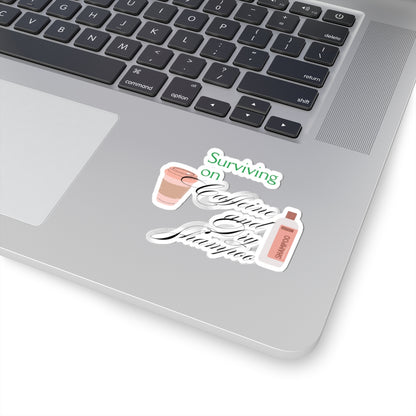 Surviving on Caffeine and Dry Shampoo Kiss-Cut Stickers - Fun and Quirky Stickers for Coffee Lovers