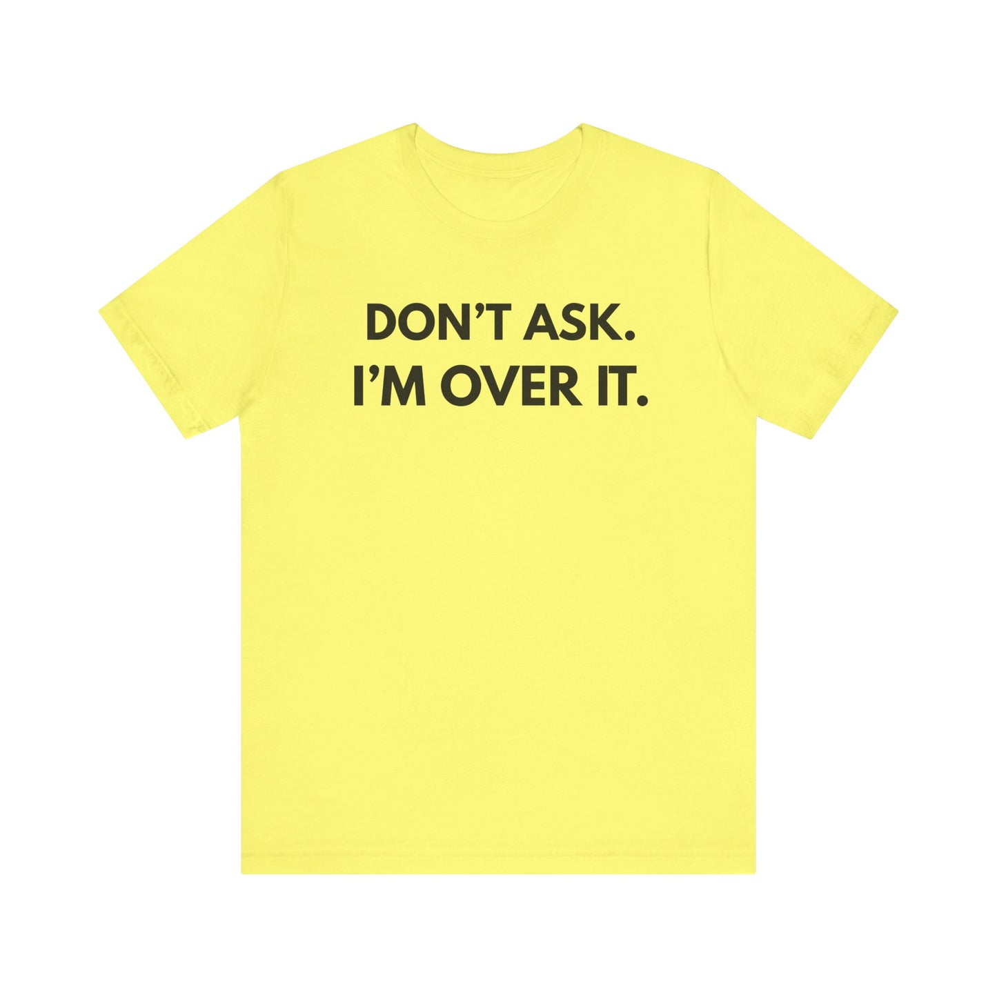 "Don't Ask. I'm Over It" Unisex Jersey Tee - Casual Wear for Life's Frustrations