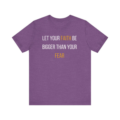 Motivational Faith T-Shirt - Let Your Faith Be Bigger Than Your Fear