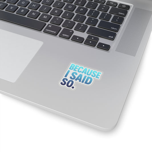Funny Mom Quote Because I Said So Kiss-Cut Stickers - Perfect for Laptops, Notebooks, and Gifts!