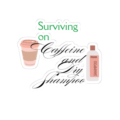 Surviving on Caffeine and Dry Shampoo Kiss-Cut Stickers - Fun and Quirky Stickers for Coffee Lovers