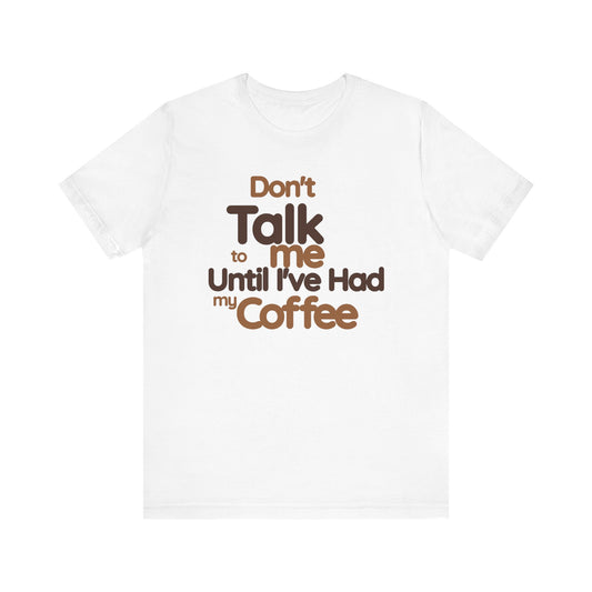 Funny Coffee Lover Tee - Don't Talk to Me Until I've Had My Coffee
